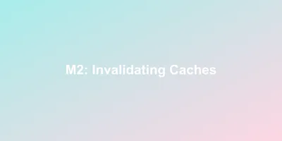 M2: Invalidating Caches