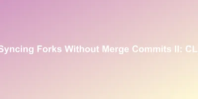 Syncing Forks Without Merge Commits II: CLI